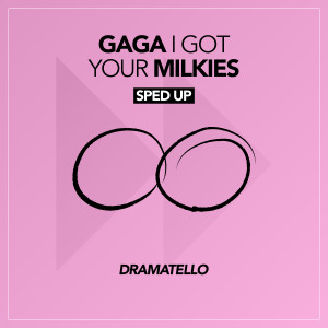Gaga I Got Your Milkies (Sped Up) (Explicit) dari Dramatello