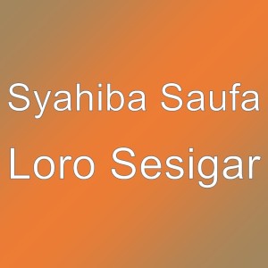 收聽Syahiba Saufa的Loro Sesigar歌詞歌曲
