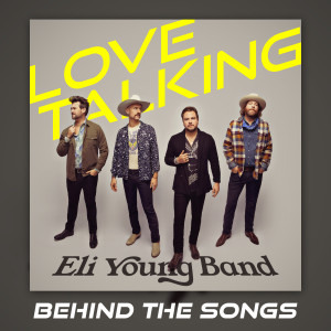 อัลบัม Love Talking (Behind The Songs) ศิลปิน Eli Young Band