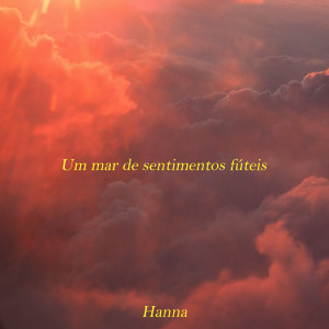 收聽Hanna的Um Mar de Sentimentos Fúteis歌詞歌曲