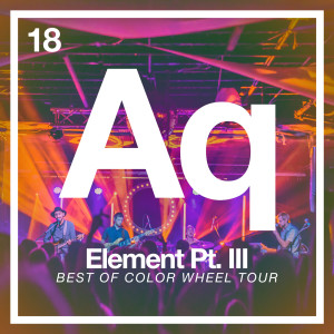 Element Pt. III: Best of Color Wheel Tour (Live 2018) dari Aqueous