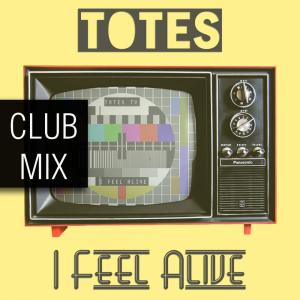 Dengarkan I Feel Alive (Club Mix) lagu dari Totes dengan lirik