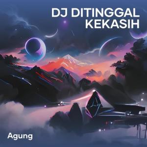 Dengarkan lagu Dj Ditinggal Kekasih nyanyian Agung dengan lirik