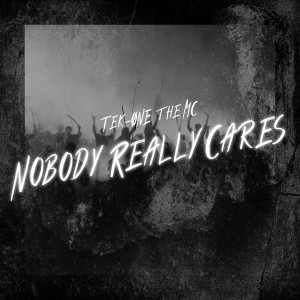 Dengarkan lagu Nobody Really Cares nyanyian Tek-ONE the MC dengan lirik