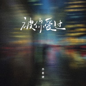 Listen to 被你爱过 (完整版) song with lyrics from 苏星婕