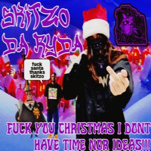 อัลบัม **** YOU CHRISTMAS I DONT HAVE TIME NOR IDEAS!!!! (Explicit) ศิลปิน SKITZO DA RYDA