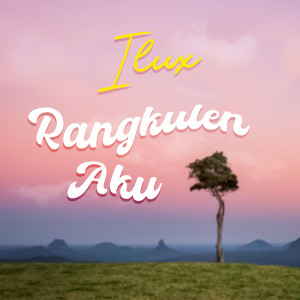 收聽Ilux的Rangkulen Aku (Explicit)歌詞歌曲