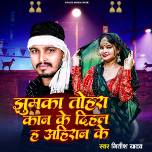 Listen to Jhumka Tohara Kan Ke Dihal H Ahiran Ke song with lyrics from Nitish Yadav