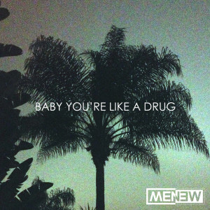 Album Baby You're Like a Drug from MENEW