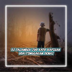 Album DJ TALAMBEK JUO KATO BAPISAH UDA TINGGAKAN DENAI from Dj Ardy19