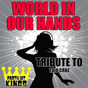 Party Hit Kings的專輯World in Our Hands (Tribute to Taio Cruz) - Single