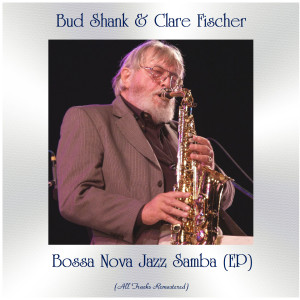 อัลบัม Bossa Nova Jazz Samba (EP) (All Tracks Remastered) ศิลปิน Bud Shank & Clare Fischer