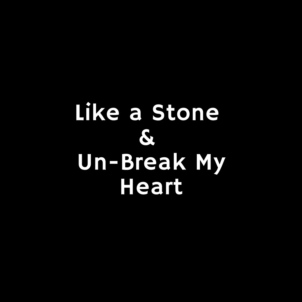 Like a Stone / Un-Break My Heart