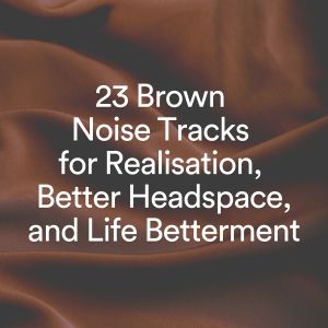 Brown Noise的專輯23 Brown Noise Tracks for Realization, Better Headspace, and Life Betterment