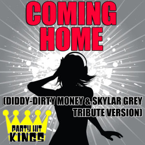 ดาวน์โหลดและฟังเพลง Coming Home (Diddy-Dirty Money & Skylar Grey Tribute Version) พร้อมเนื้อเพลงจาก Party Hit Kings