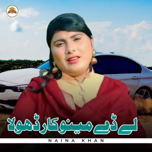 Listen to Le De Menu Car Dhola song with lyrics from Naina Khan