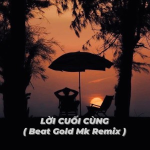 Album Lời Cuối Cùng (Beat Gold Mk Remix) from Gold MK