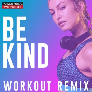 收聽Power Music Workout的Be Kind (Workout Extended Remix 128 BPM)歌詞歌曲