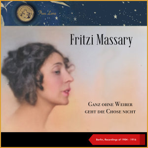 Ganz Ohne Weiber Geht Die Chose Nicht (Berlin, Recordings of 1904 - 1916) dari Fritzi Massary