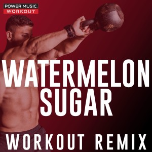 收聽Power Music Workout的Watermelon Sugar (Workout Extended Remix 128 BPM)歌詞歌曲