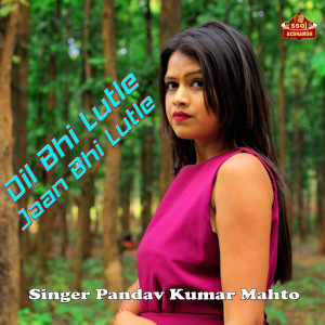 Listen to Dil Bhi Lutle Jaan Bhi Lutle song with lyrics from Pandav Kumar Mahto