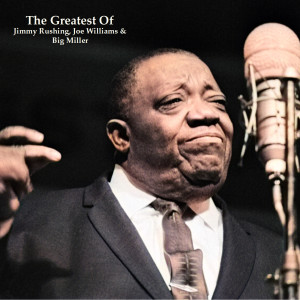 อัลบัม The Greatest Of Jimmy Rushing, Joe Williams & Big Miller (All Tracks Remastered) ศิลปิน Jimmy Rushing