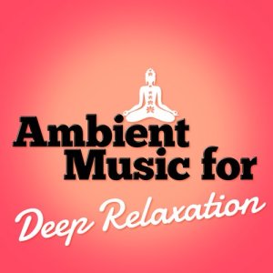 Relaxation Music的專輯Ambient Music for Deep Relaxation