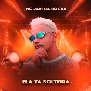 收聽MC Jair Da Rocha的Ela Ta Solteira (Explicit)歌詞歌曲