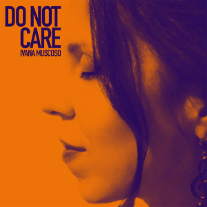 收听Ivana Muscoso的Do Not Care歌词歌曲