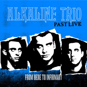 From Here to Infirmary (Past Live) dari The Alkaline Trio