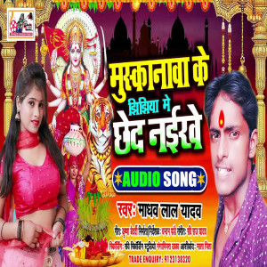 Listen to Muskanwa Ke Jhijhiya Me Chhed Naike (Bhojpuri) song with lyrics from Madhav Lal Yadav