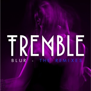 收聽Tremble的Blur (Dylan Moon Remix)歌詞歌曲