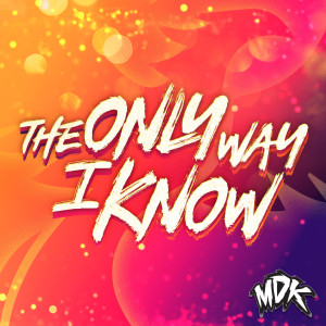 收聽MDK的The Only Way I Know歌詞歌曲