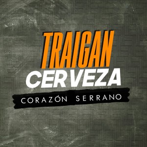 收聽Corazon Serrano的Traigan Cerveza歌詞歌曲