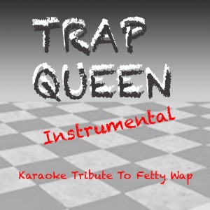 收聽Chart Topping Karaok的Trap Queen: Karaoke Tribute to Fetty Wap (Karaoke Version)歌詞歌曲