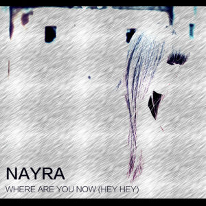 收聽Nayra的Where Are You Now (Hey Hey)歌詞歌曲