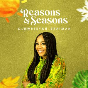Listen to Reasons & Seasons song with lyrics from Glowreeyah Braimah