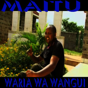 收聽Waria Wa Wangui的Maitu歌詞歌曲