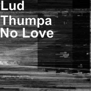Listen to No Love (Explicit) song with lyrics from Lud Thumpa