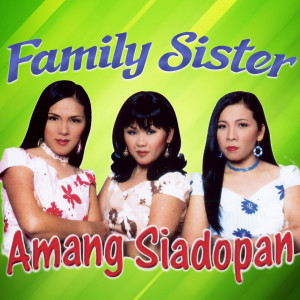 Listen to Amang Siadopan song with lyrics from Family Sister