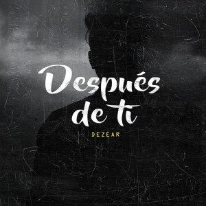 Album Después de ti (Explicit) from Dezear