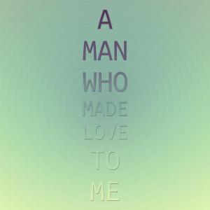 Album A Man Who Made Love to Me from Various Artists