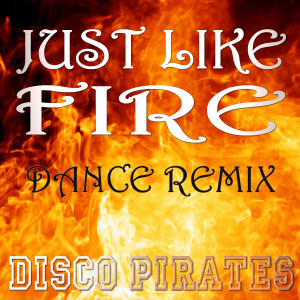 ดาวน์โหลดและฟังเพลง Just Like Fire (Dance Remix) พร้อมเนื้อเพลงจาก Disco Pirates