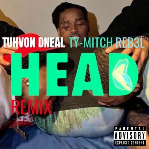ดาวน์โหลดและฟังเพลง Head (feat. TY-MITCH & REB3L) (Remix|Explicit) พร้อมเนื้อเพลงจาก TuhvonDneal