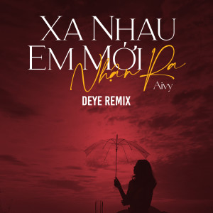 Aivy的專輯Xa Nhau Em Mới Nhận Ra (Deye Remix)