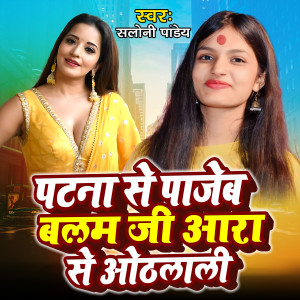 Listen to Patna Se Pajeb Balam Ji Ara Se Oathlali song with lyrics from Saloni Pandey