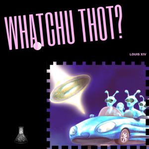 收聽Louis XIV的WHATCHU THOT? (Explicit)歌詞歌曲