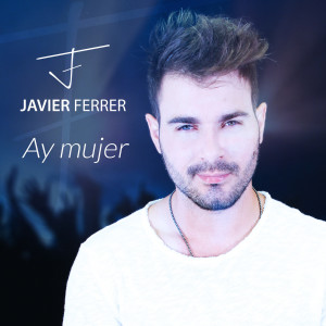 Dengarkan lagu Ay Mujer nyanyian Javier Ferrer dengan lirik