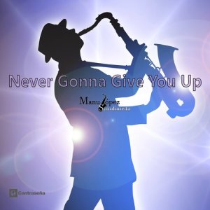 ดาวน์โหลดและฟังเพลง Never Gonna Give You Up (Saxophone Mix) พร้อมเนื้อเพลงจาก Manu López