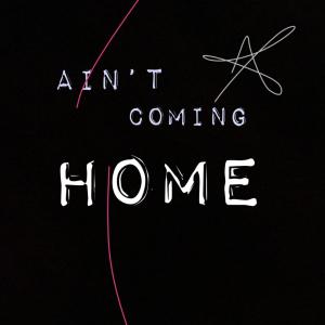 Ain't Coming Home (Explicit)
